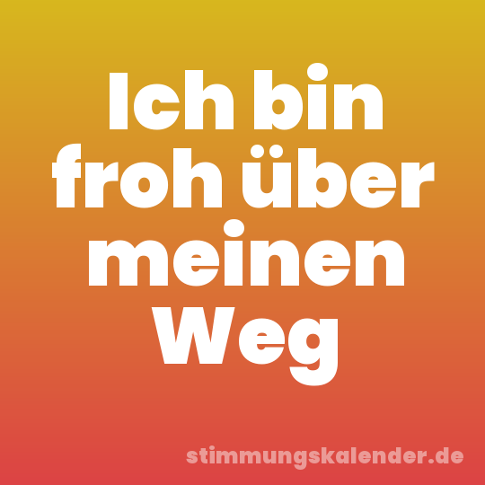 Ich bin froh über meinen Weg