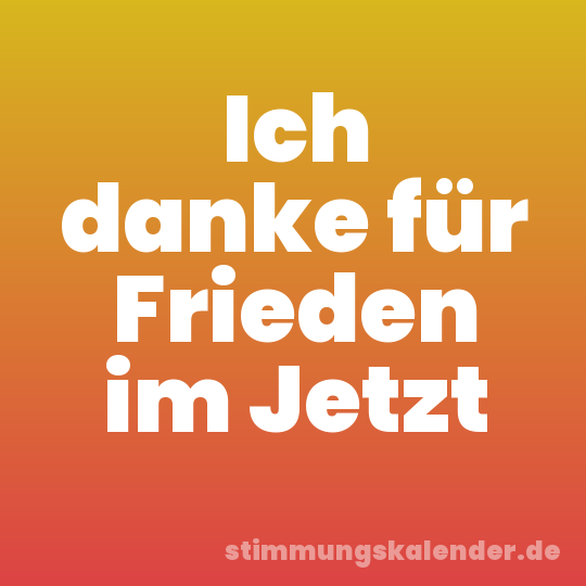 Ich danke für Frieden im Jetzt