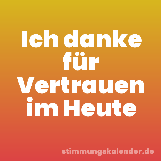 Ich danke für Vertrauen im Heute