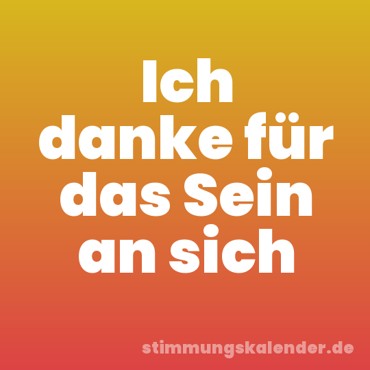 Ich danke für das Sein an sich