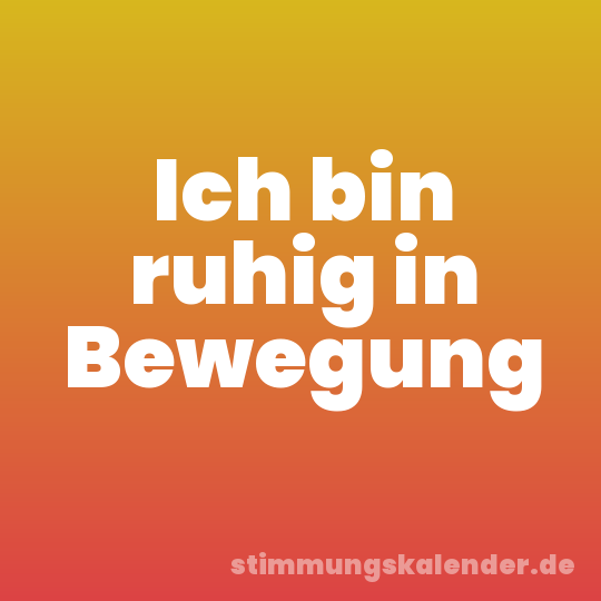 Ich bin ruhig in Bewegung
