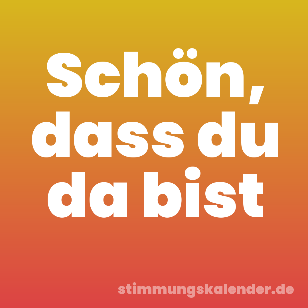 Schön, dass du da bist