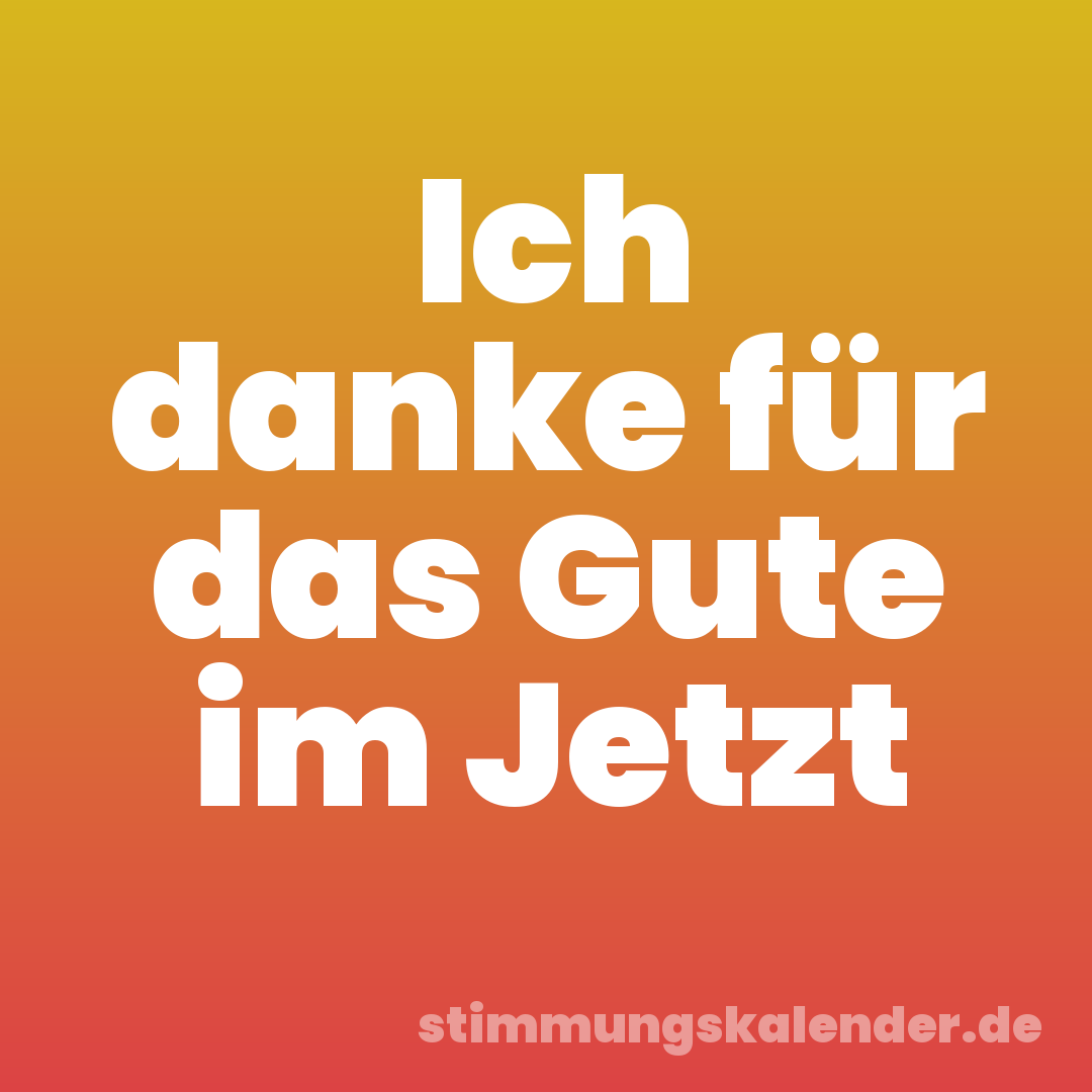 Ich danke für das Gute im Jetzt