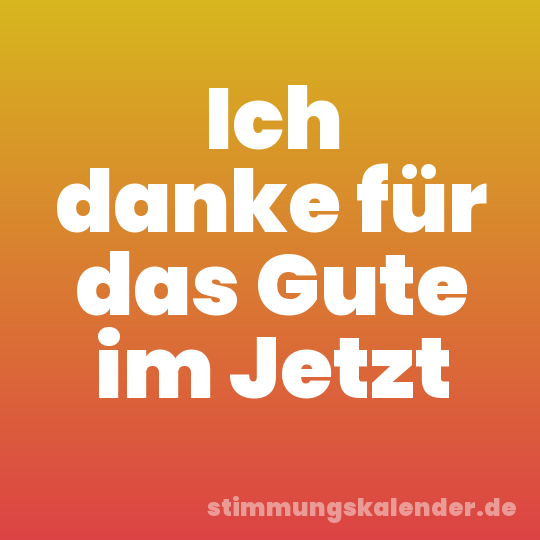 Ich danke für das Gute im Jetzt