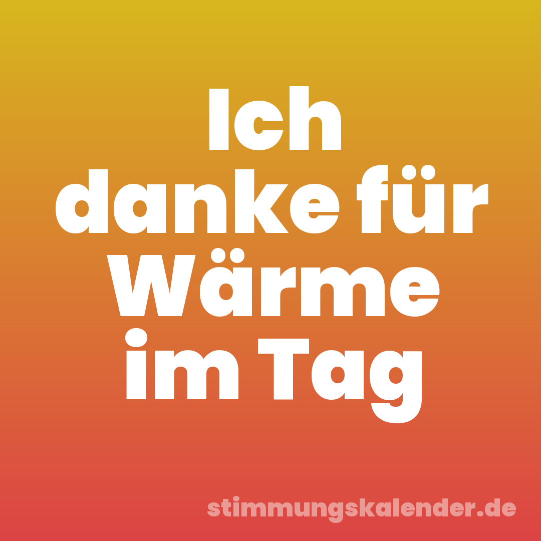 Ich danke für Wärme im Tag