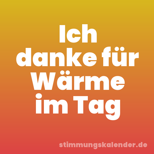 Ich danke für Wärme im Tag