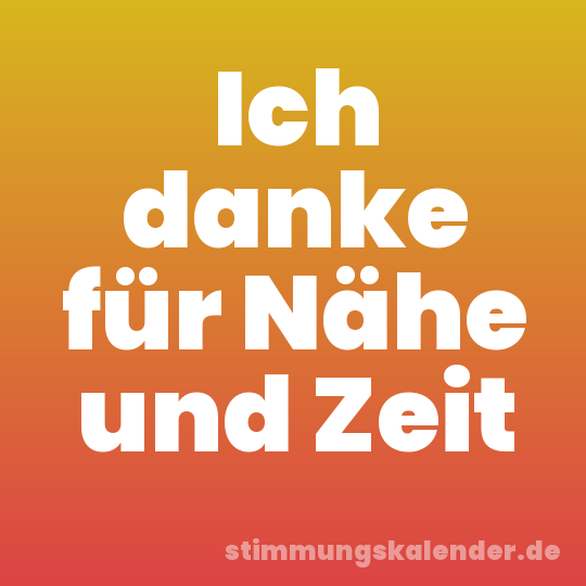 Ich danke für Nähe und Zeit