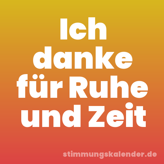 Ich danke für Ruhe und Zeit