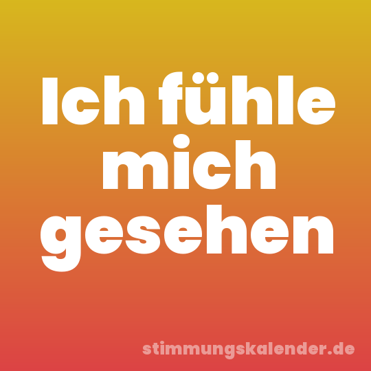 Ich fühle mich gesehen