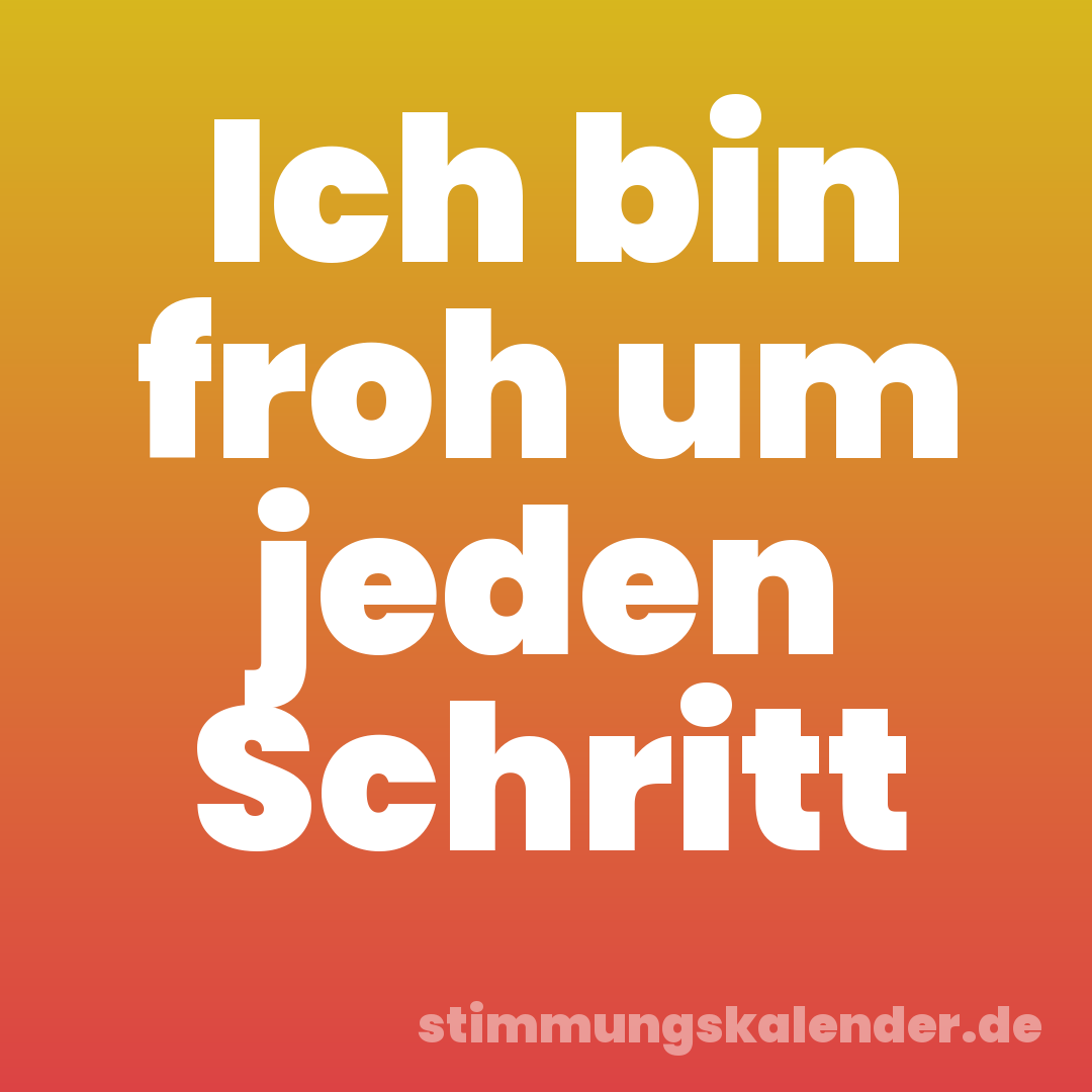 Ich bin froh um jeden Schritt