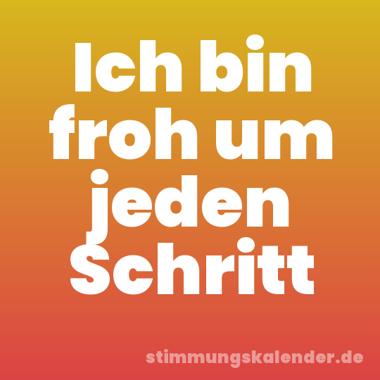 Ich bin froh um jeden Schritt
