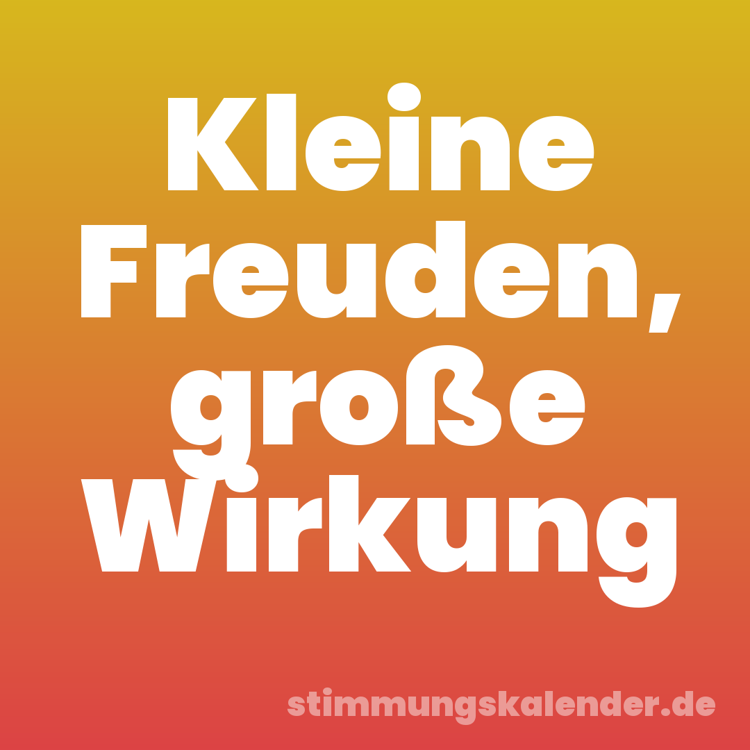 Kleine Freuden, große Wirkung