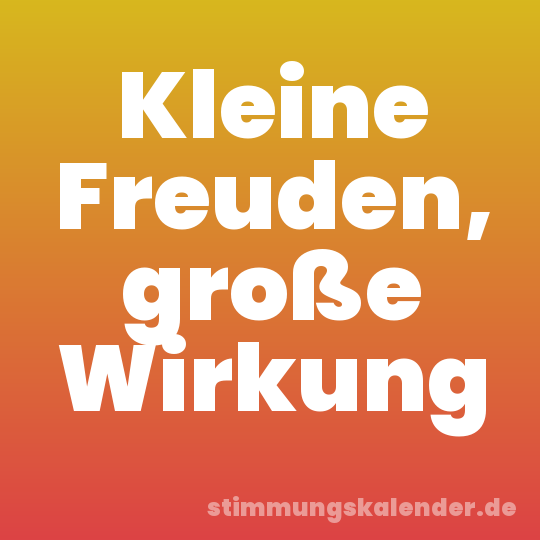 Kleine Freuden, große Wirkung