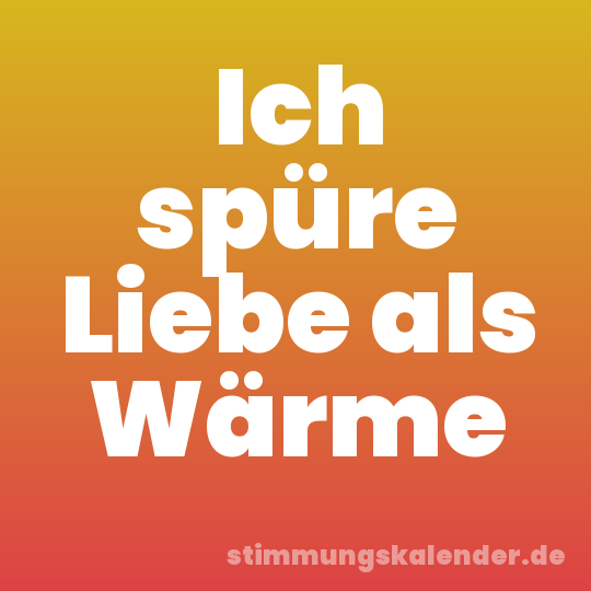 Ich spüre Liebe als Wärme