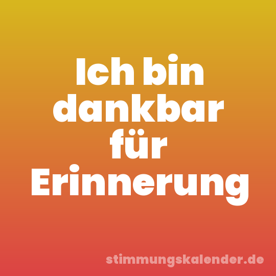Ich bin dankbar für Erinnerung