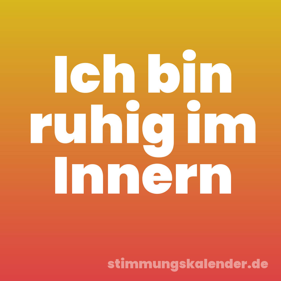 Ich bin ruhig im Innern