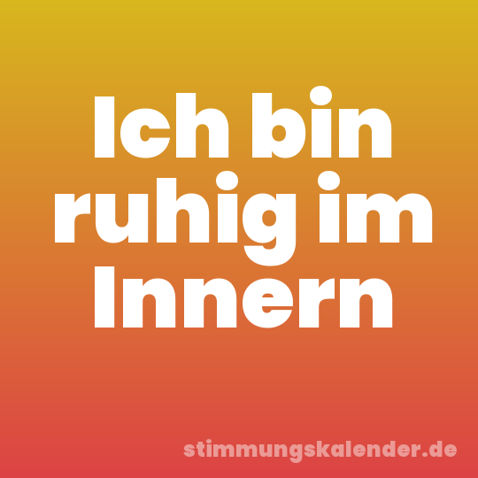 Ich bin ruhig im Innern