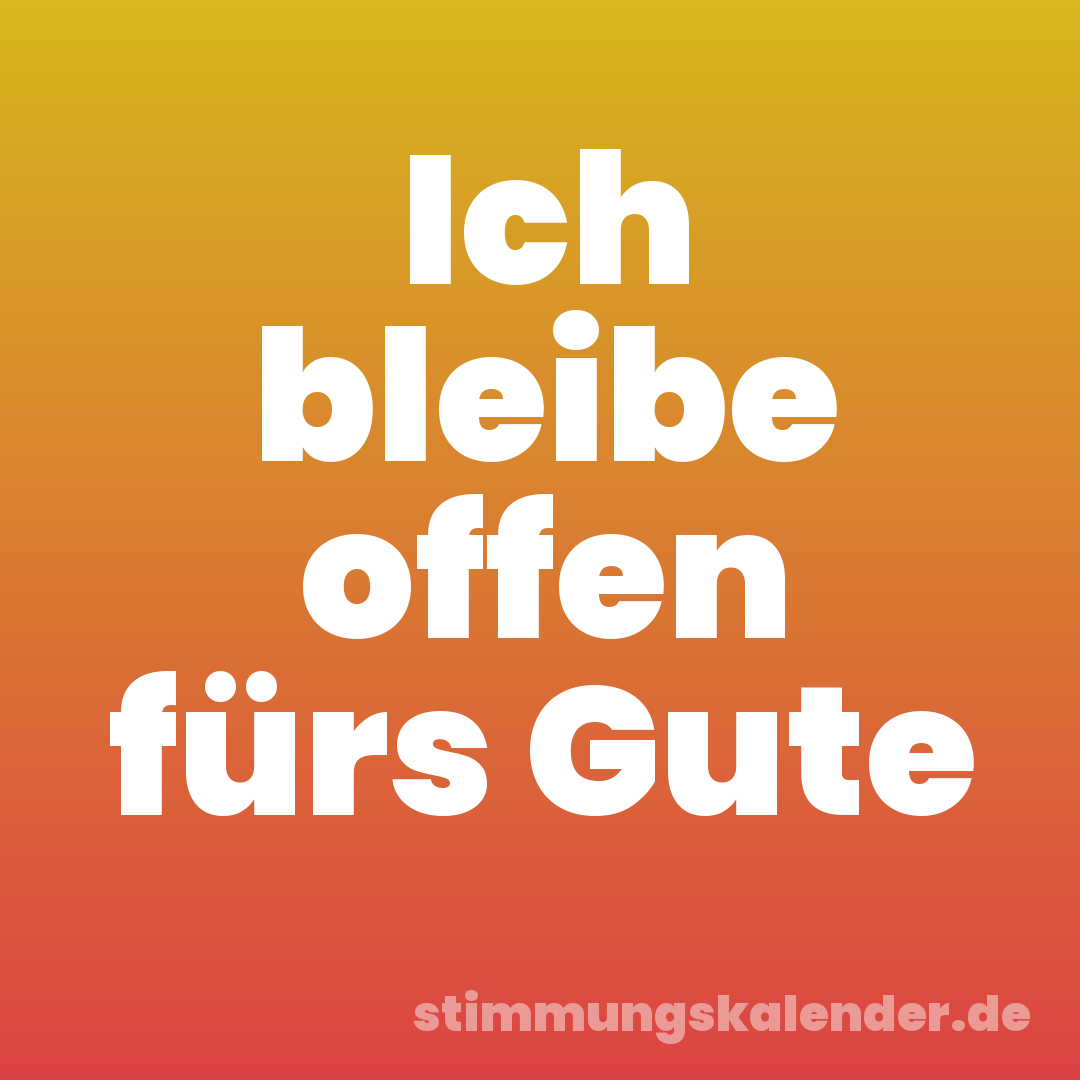 Ich bleibe offen fürs Gute
