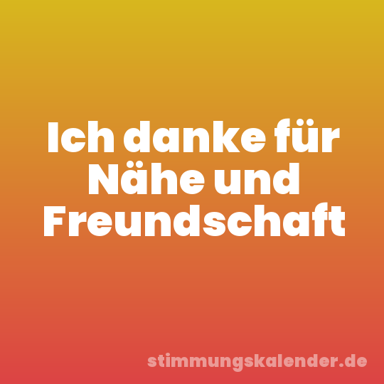 Ich danke für Nähe und Freundschaft