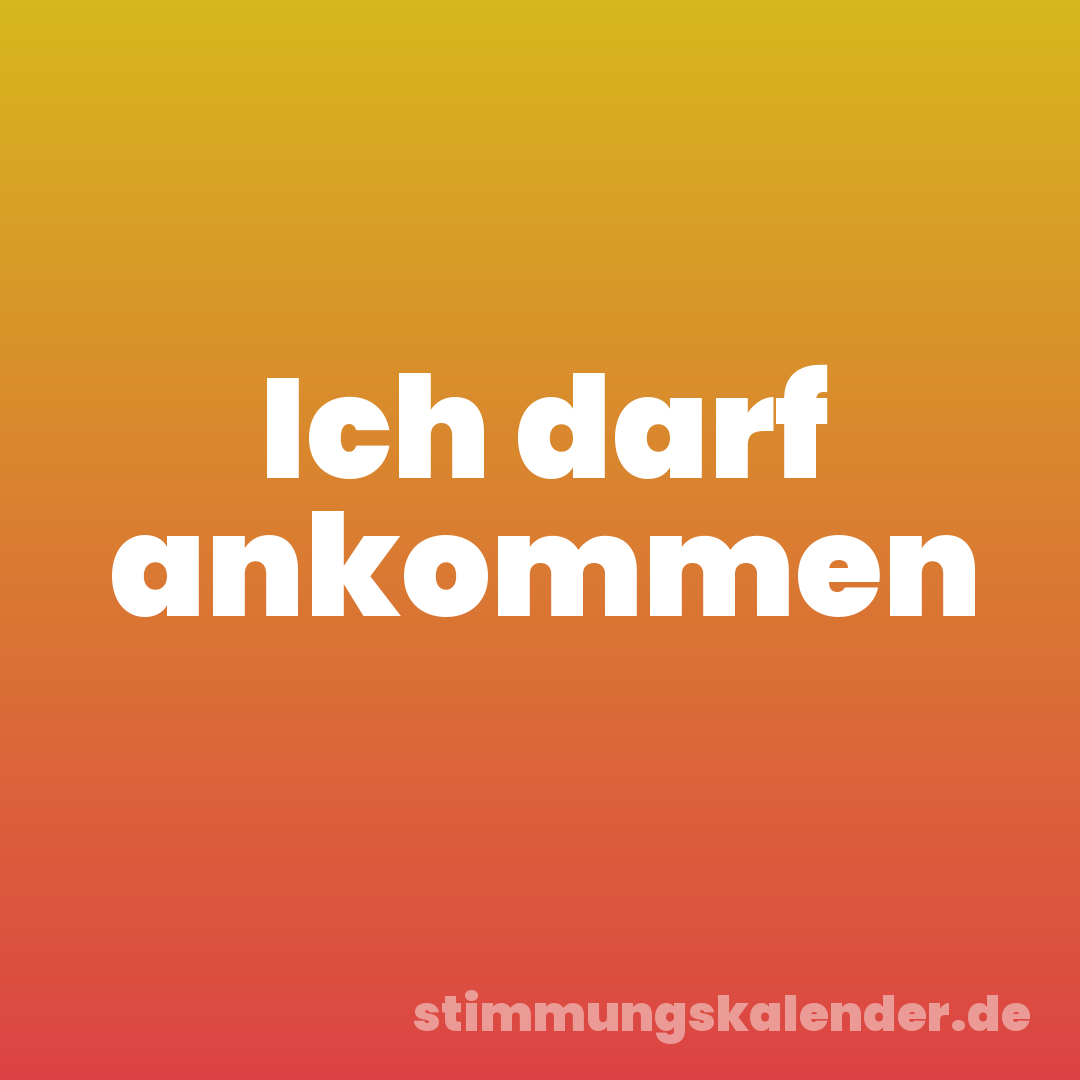 Ich darf ankommen