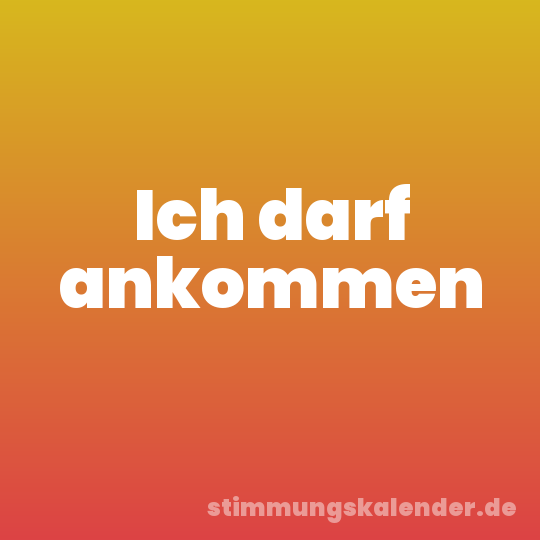 Ich darf ankommen