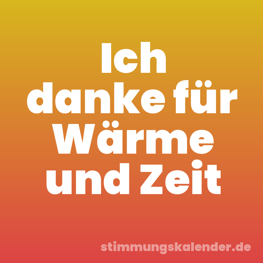Ich danke für Wärme und Zeit
