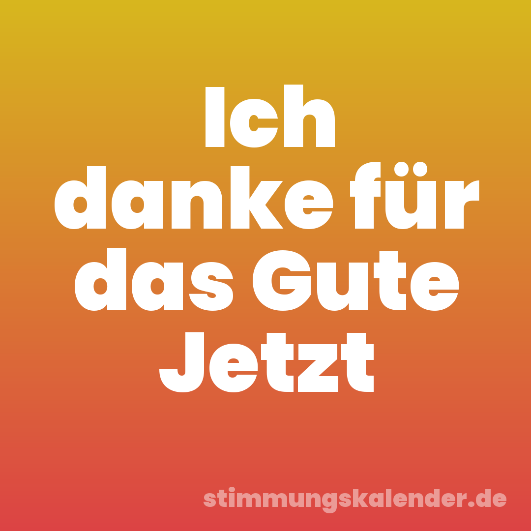Ich danke für das Gute Jetzt