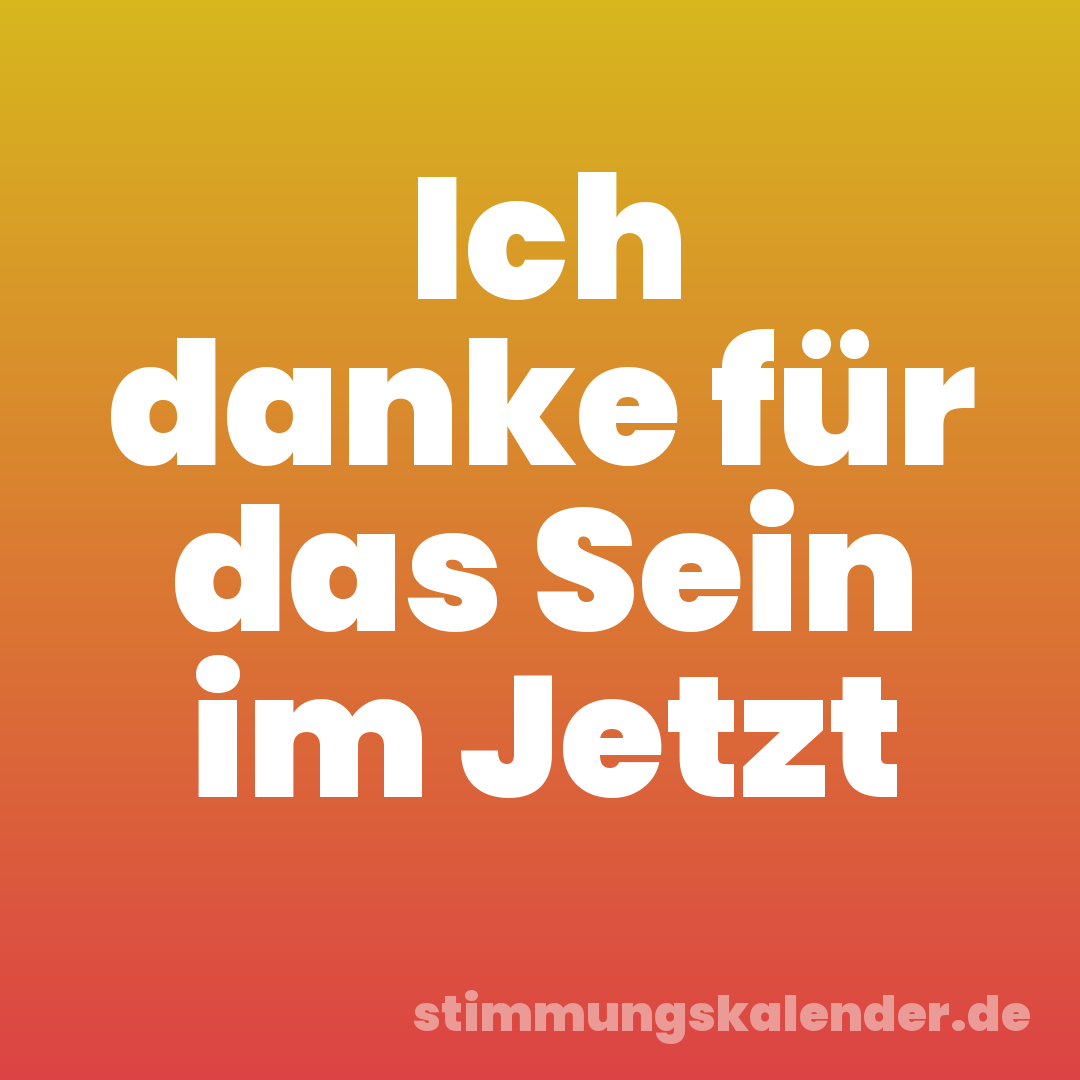 Ich danke für das Sein im Jetzt