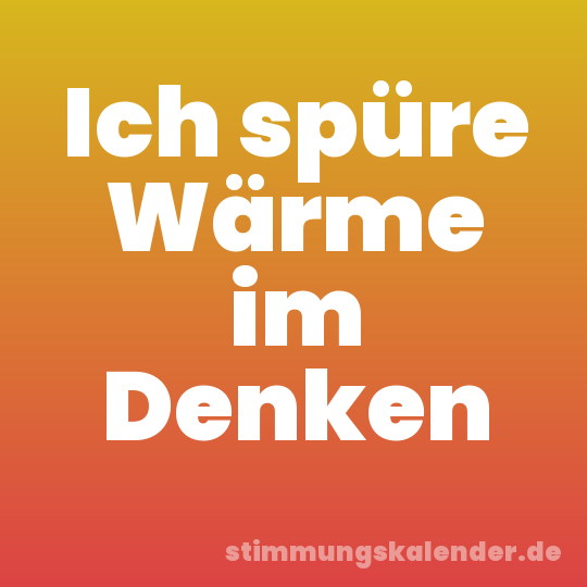 Ich spüre Wärme im Denken