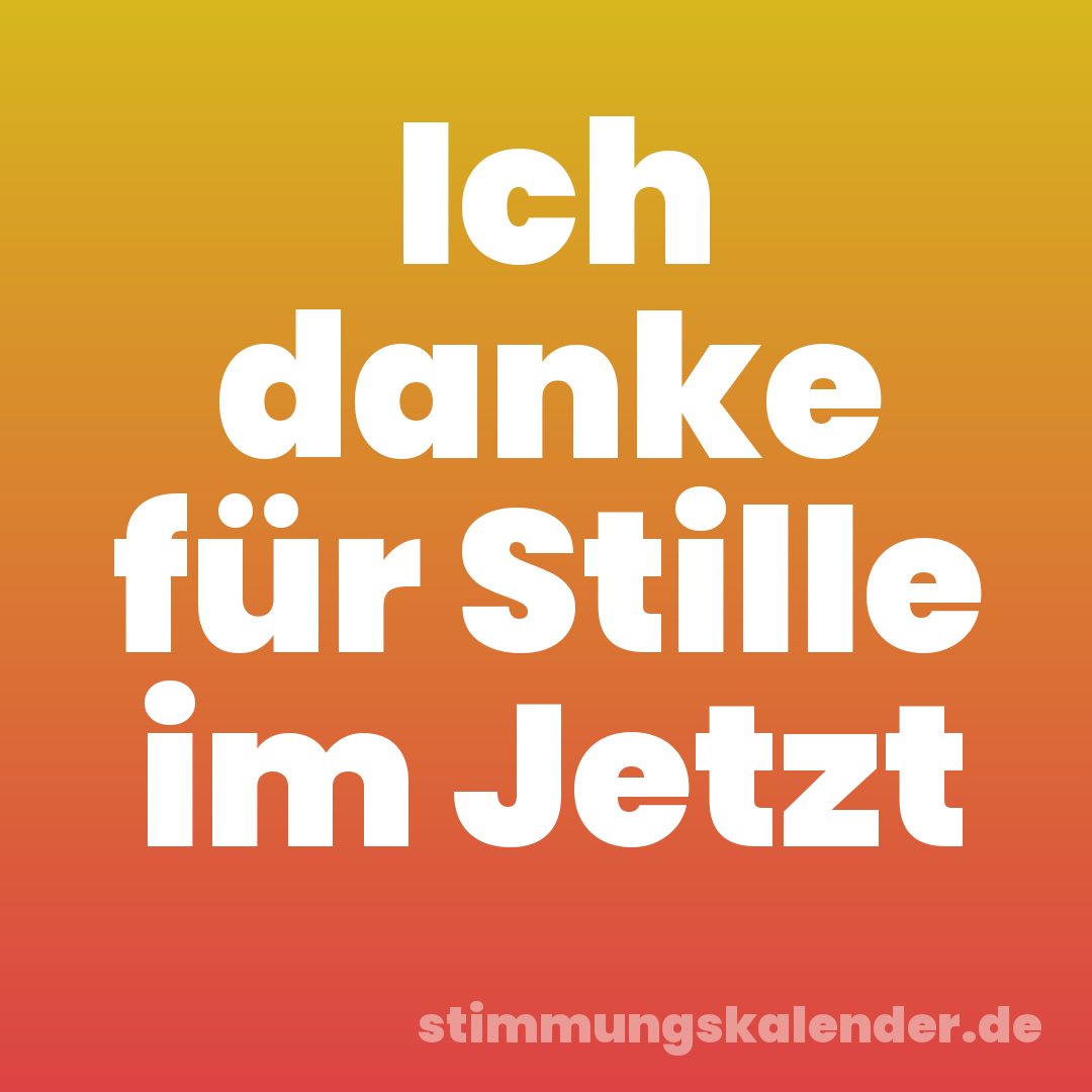 Ich danke für Stille im Jetzt
