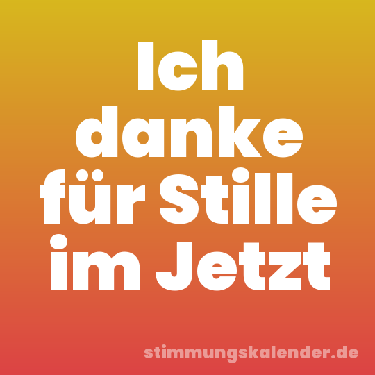 Ich danke für Stille im Jetzt