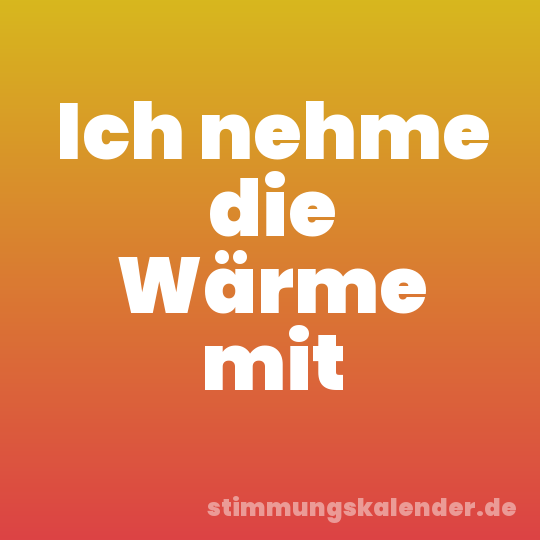 Ich nehme die Wärme mit