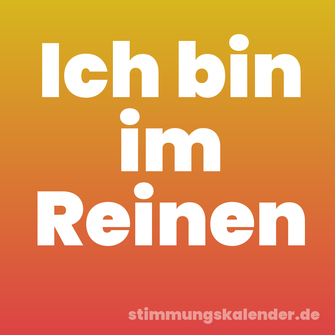 Ich bin im Reinen
