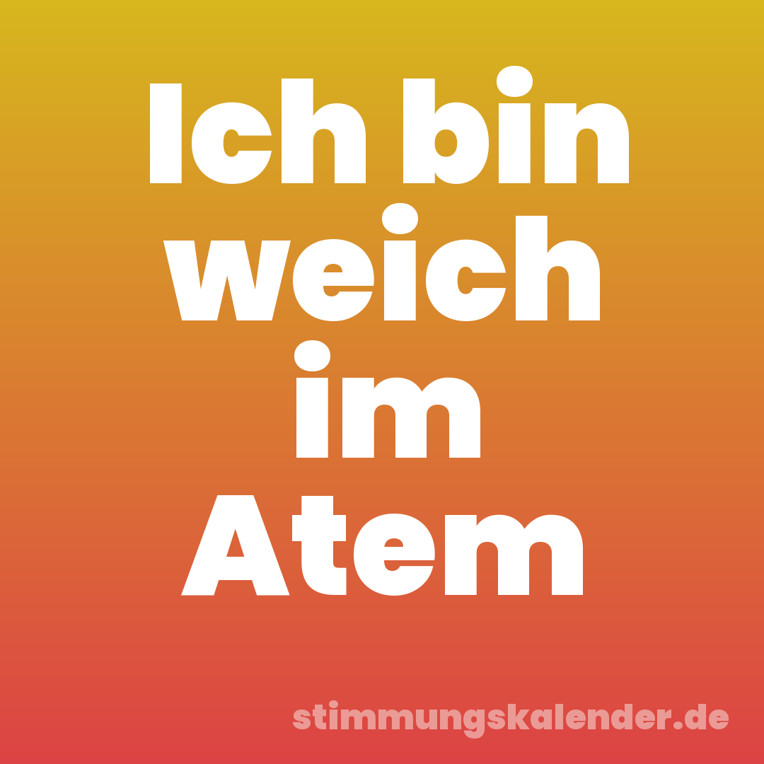 Ich bin weich im Atem