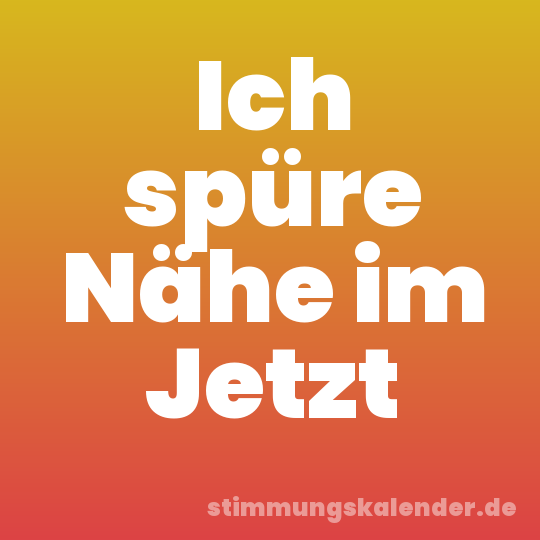 Ich spüre Nähe im Jetzt