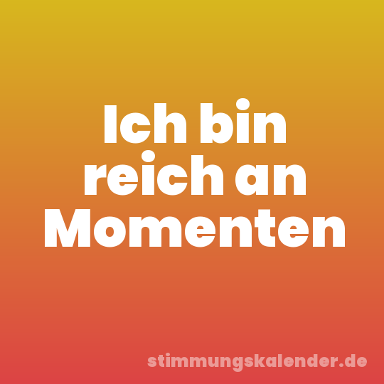 Ich bin reich an Momenten