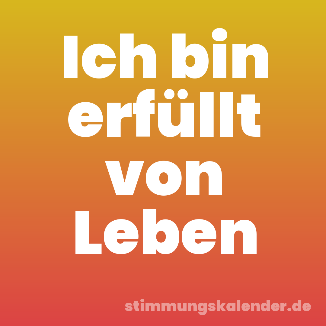 Ich bin erfüllt von Leben