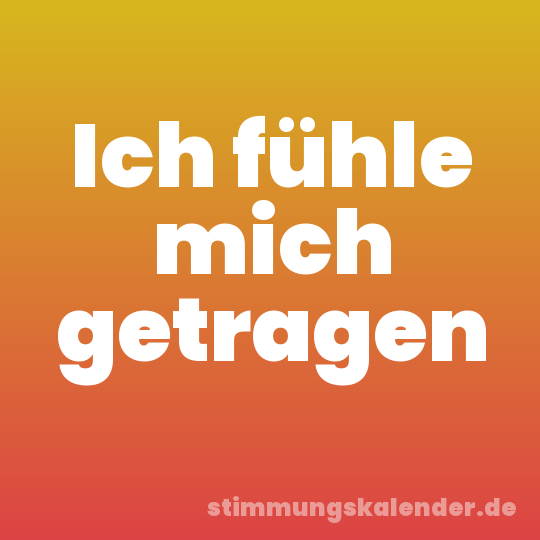 Ich fühle mich getragen