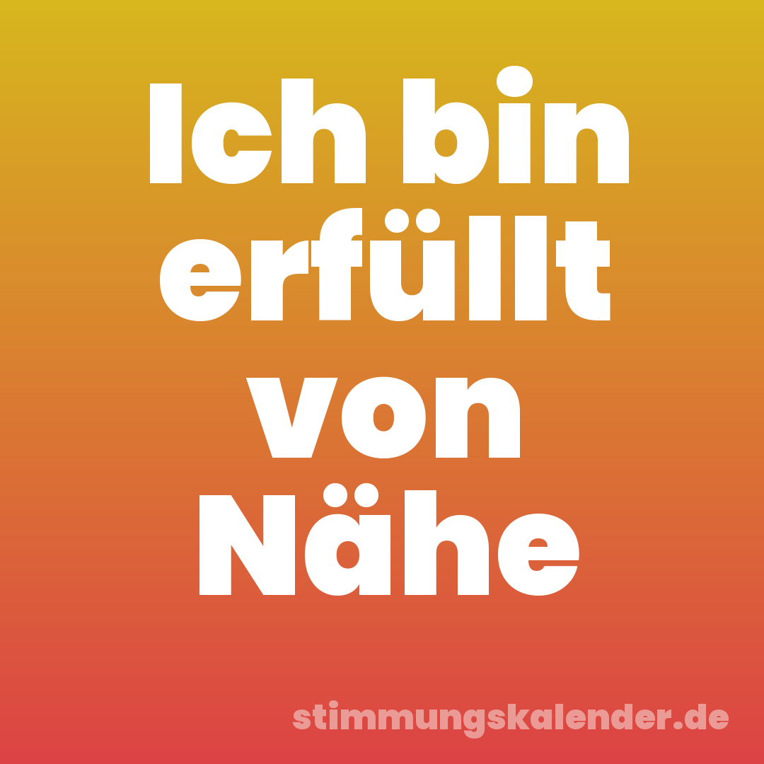 Ich bin erfüllt von Nähe