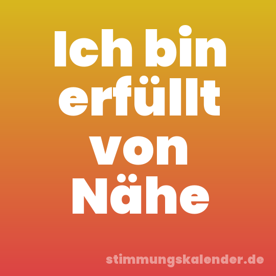 Ich bin erfüllt von Nähe
