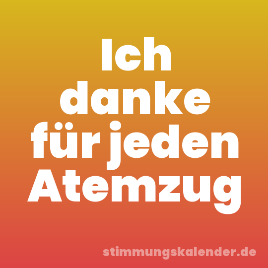 Ich danke für jeden Atemzug