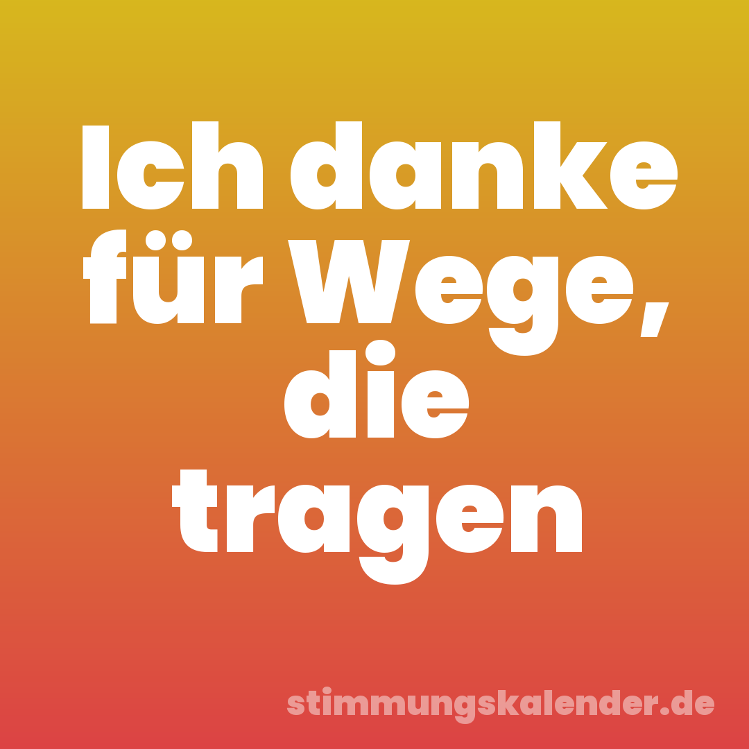 Ich danke für Wege, die tragen