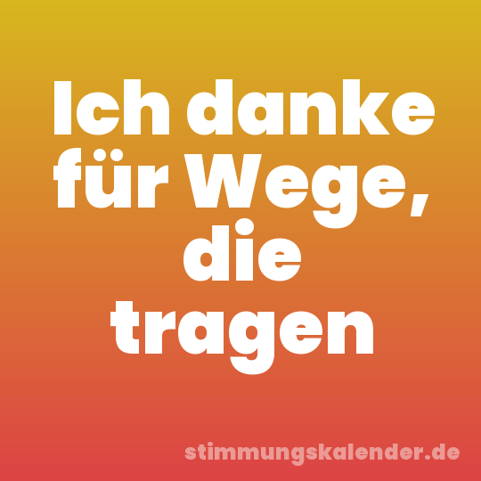 Ich danke für Wege, die tragen