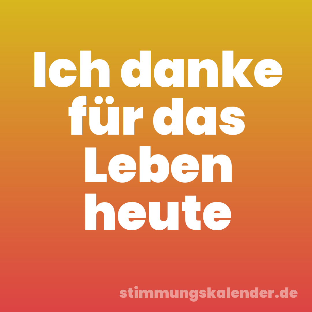 Ich danke für das Leben heute