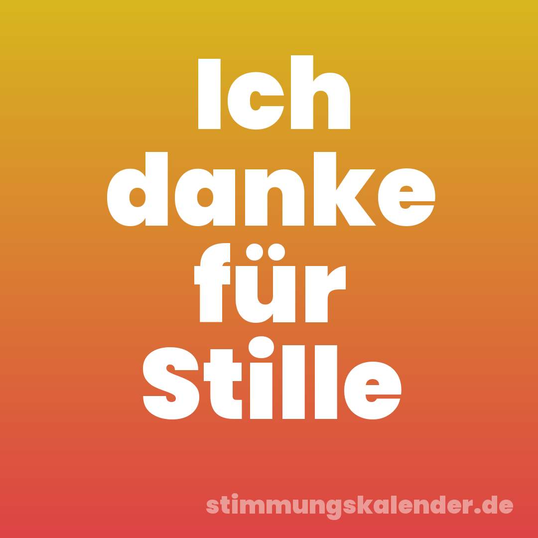 Ich danke für Stille