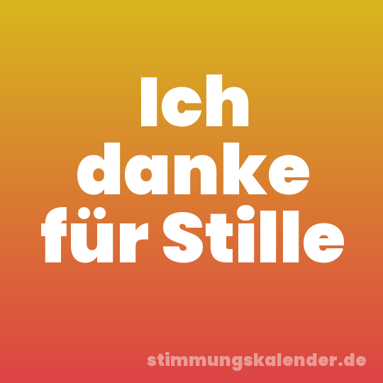 Ich danke für Stille