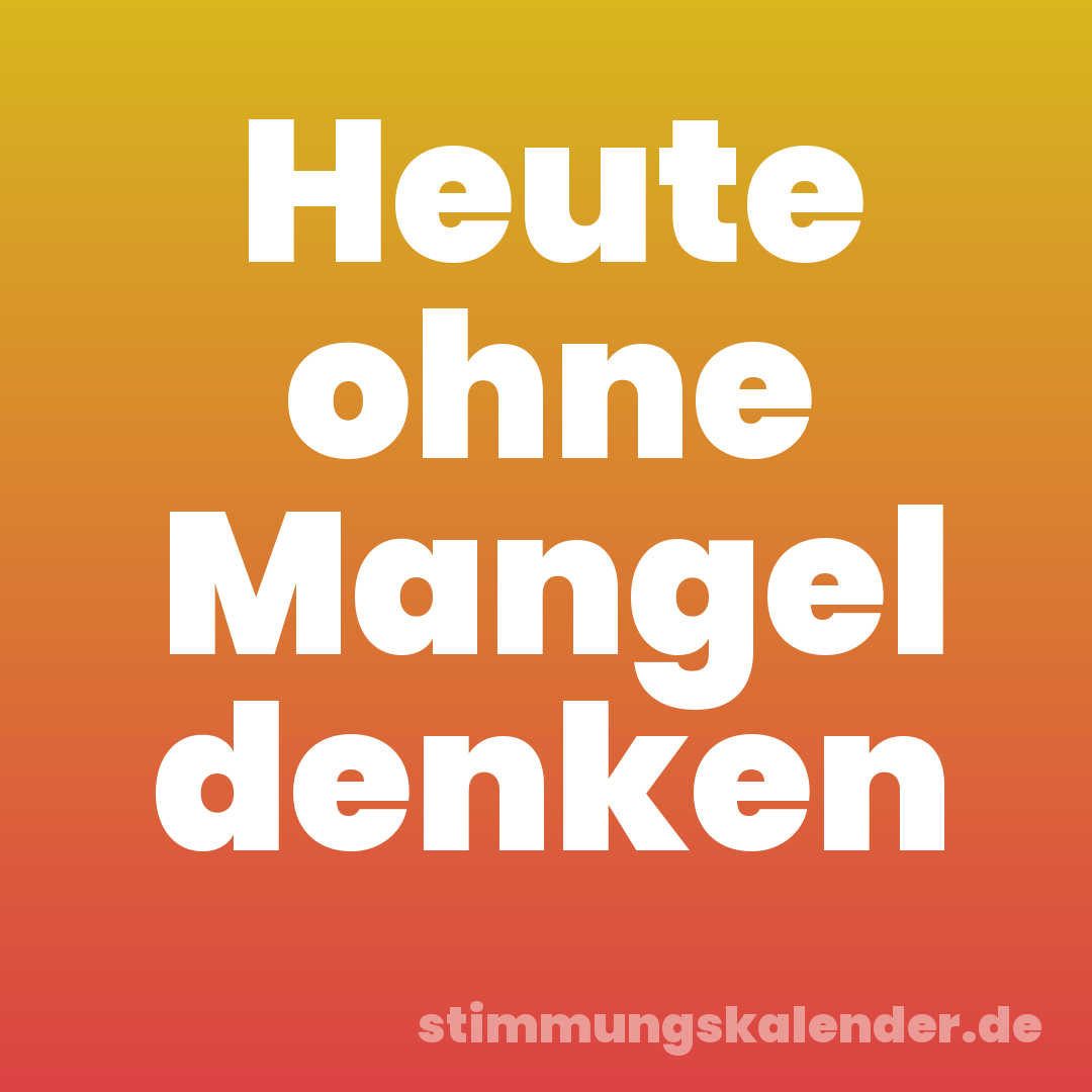 Heute ohne Mangel denken
