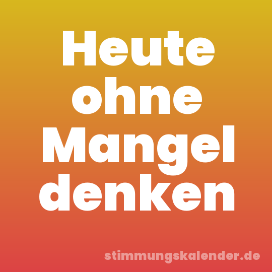 Heute ohne Mangel denken