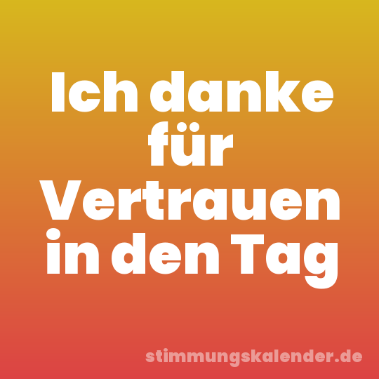 Ich danke für Vertrauen in den Tag