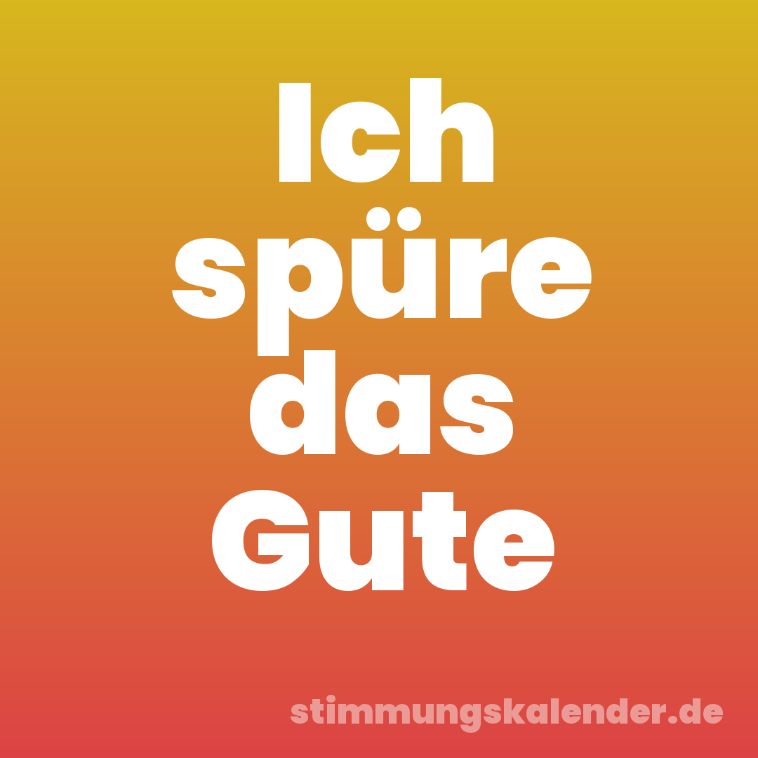 Ich spüre das Gute